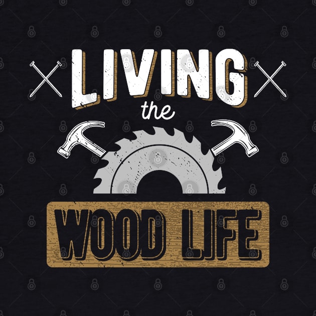 Woodworking T-Shirt Living the Wood Life Carpentry Pun by Uinta Trading